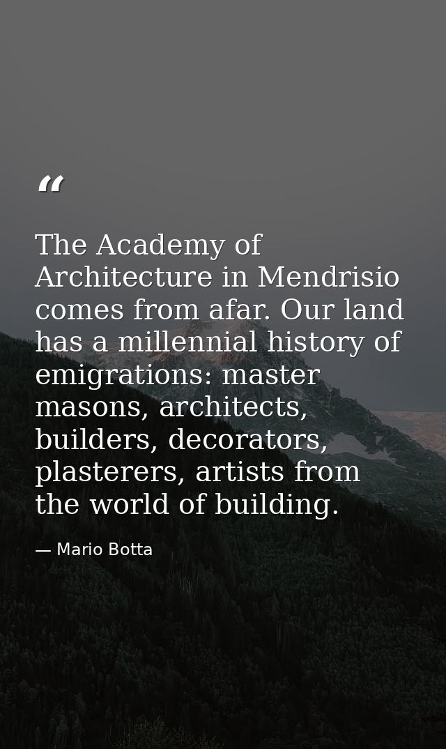 The Academy of Architecture in Mendrisio comes from afar. Our land has a millennial history of emigrations: master mason — Mario Botta