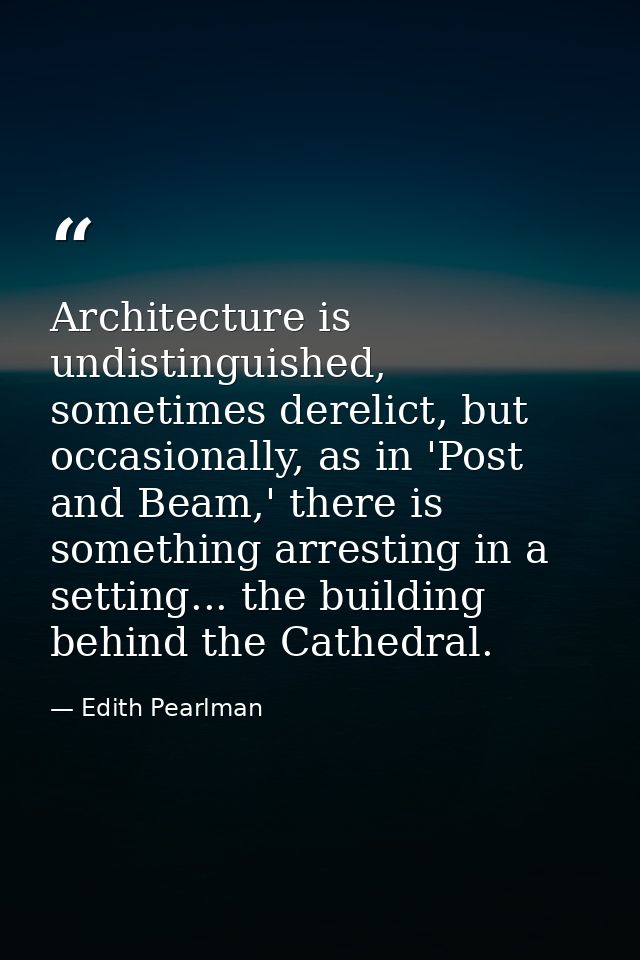 Architecture is undistinguished, sometimes derelict, but occasionally, as in 'Post and Beam,' there is something arresti — Edith Pearlman