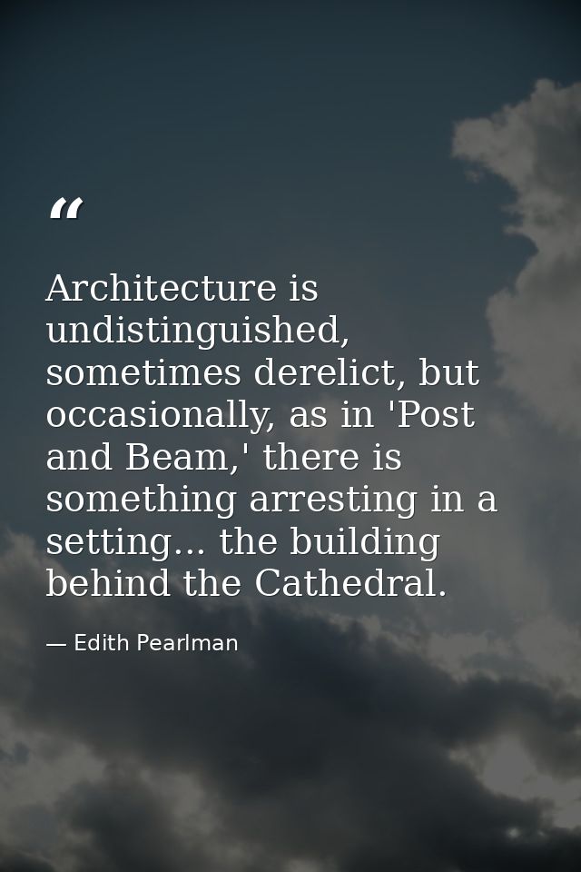 Architecture is undistinguished, sometimes derelict, but occasionally, as in 'Post and Beam,' there is something arresti — Edith Pearlman