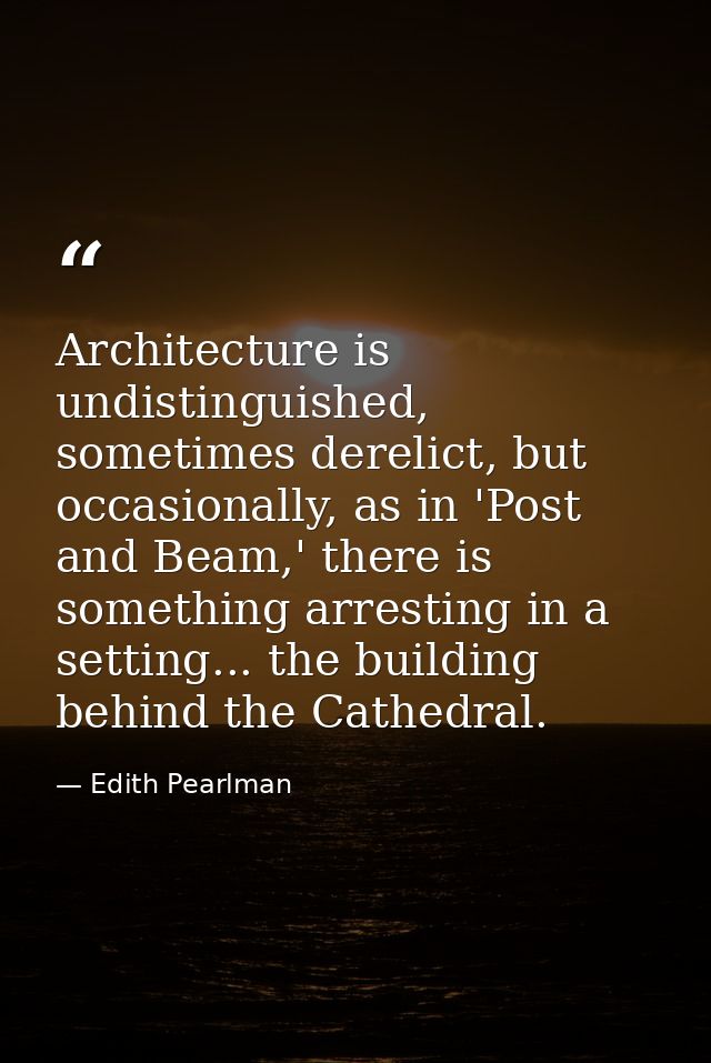 Architecture is undistinguished, sometimes derelict, but occasionally, as in 'Post and Beam,' there is something arresti — Edith Pearlman