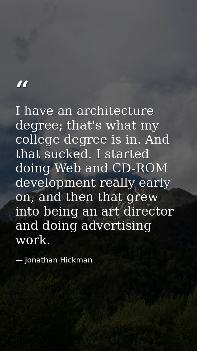 I have an architecture degree; that's what my college degree is in. And that sucked. I started doing Web and CD-ROM deve — Jonathan Hickman
