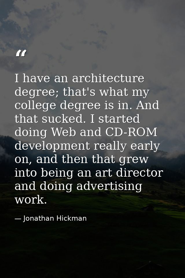 I have an architecture degree; that's what my college degree is in. And that sucked. I started doing Web and CD-ROM deve — Jonathan Hickman