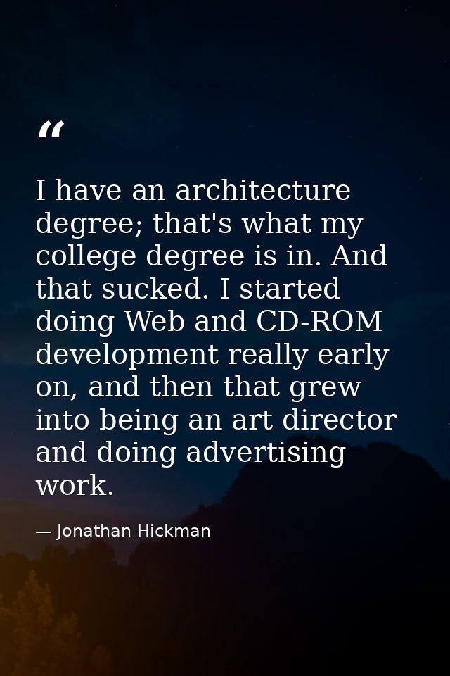 I have an architecture degree; that's what my college degree is in. And that sucked. I started doing Web and CD-ROM deve — Jonathan Hickman