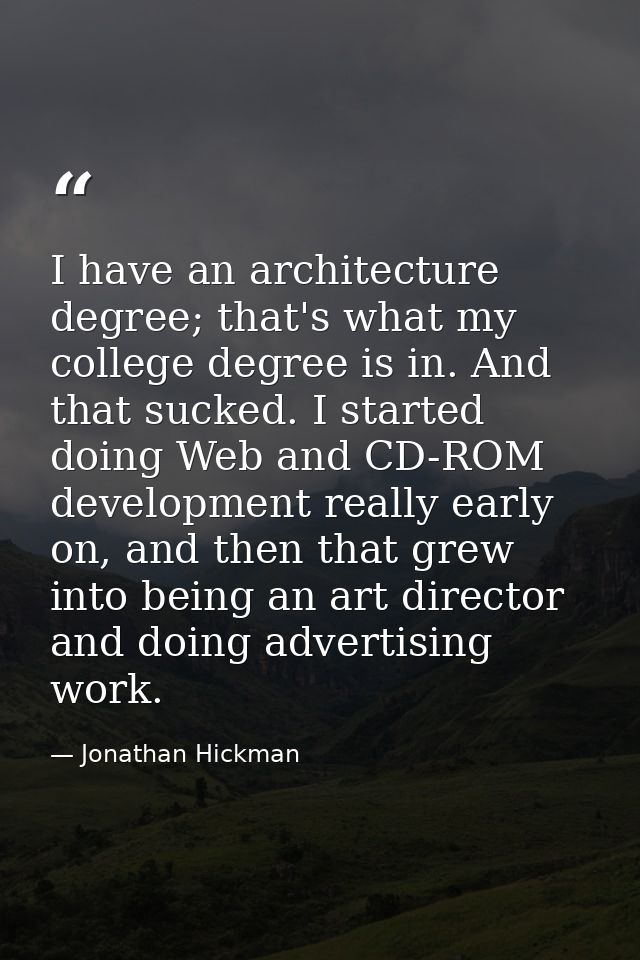 I have an architecture degree; that's what my college degree is in. And that sucked. I started doing Web and CD-ROM deve — Jonathan Hickman
