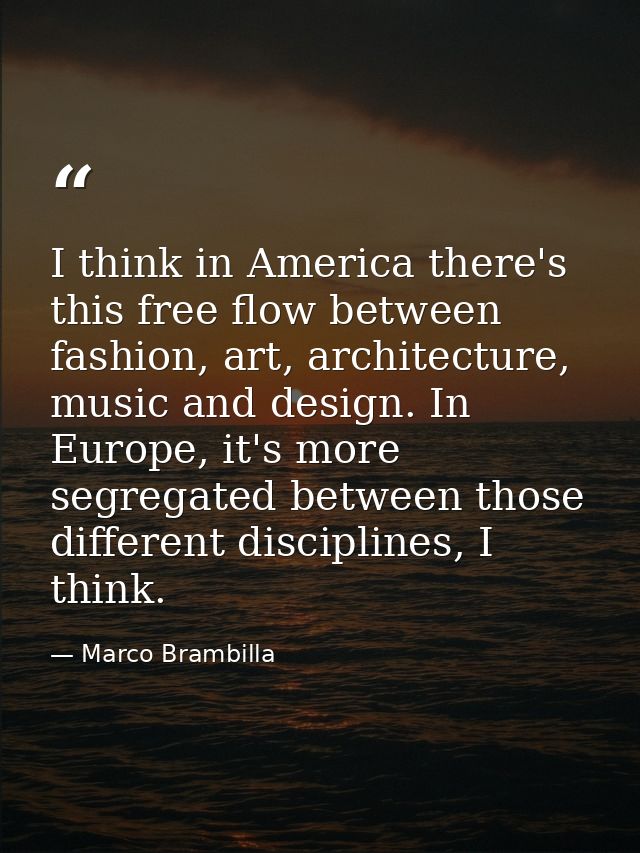 I think in America there's this free flow between fashion, art, architecture, music and design. In Europe, it's more seg — Marco Brambilla