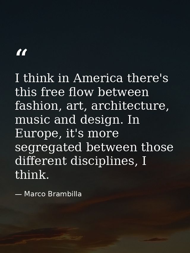 I think in America there's this free flow between fashion, art, architecture, music and design. In Europe, it's more seg — Marco Brambilla
