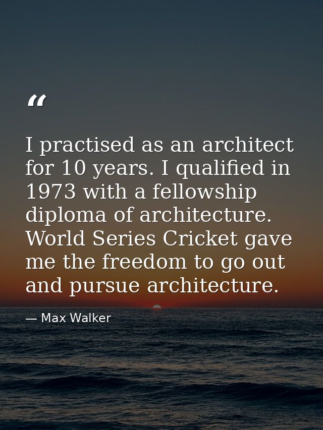 I practised as an architect for 10 years. I qualified in 1973 with a fellowship diploma of architecture. World Series Cr — Max Walker