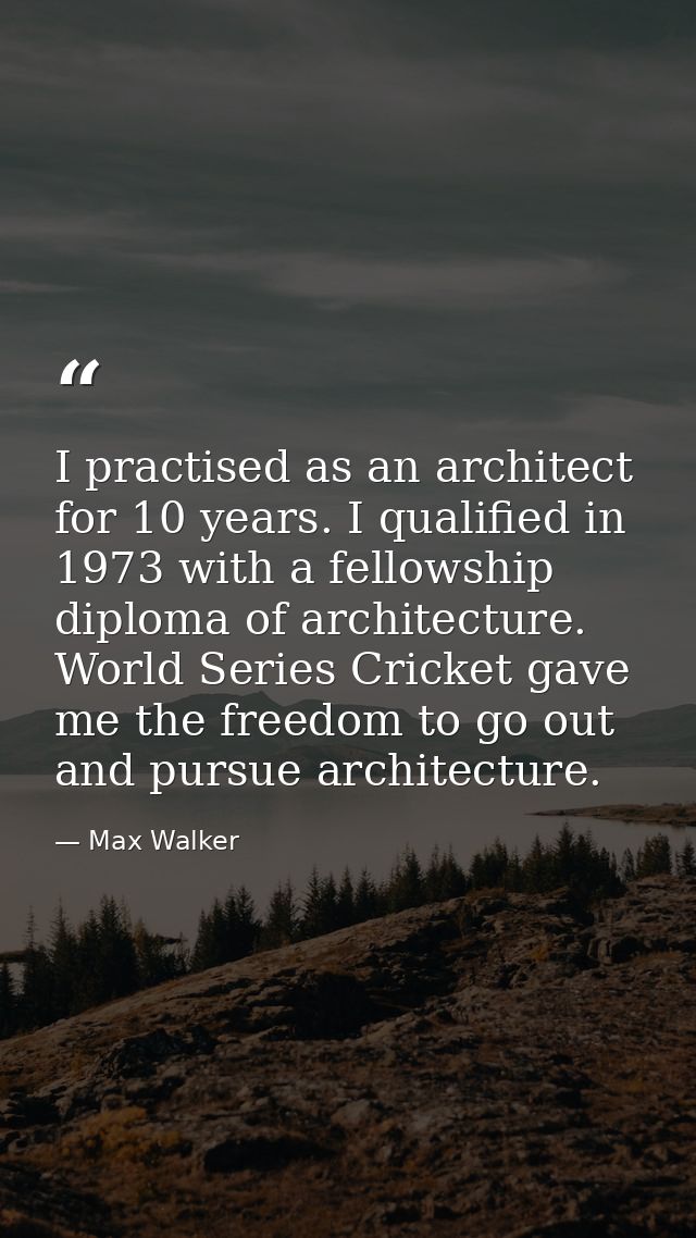 I practised as an architect for 10 years. I qualified in 1973 with a fellowship diploma of architecture. World Series Cr — Max Walker