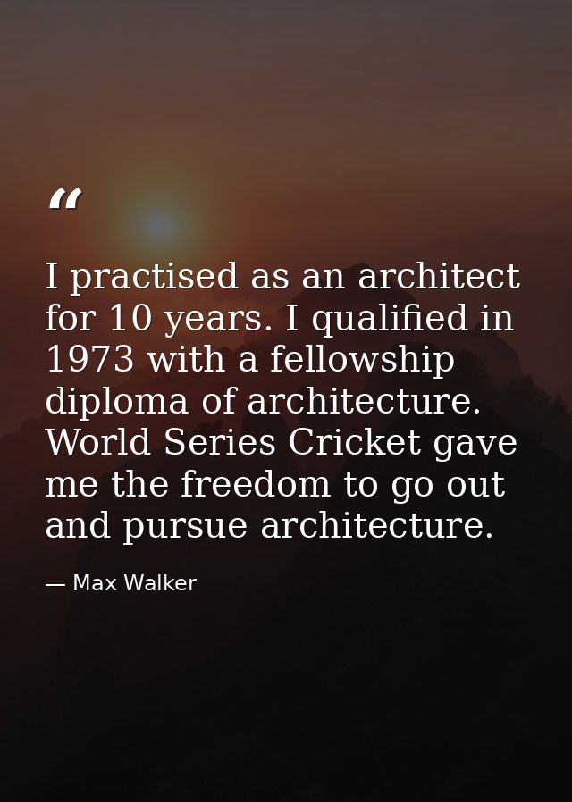 I practised as an architect for 10 years. I qualified in 1973 with a fellowship diploma of architecture. World Series Cr — Max Walker