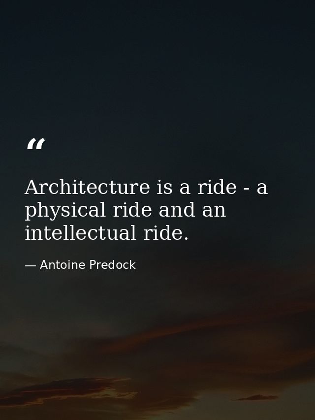 Architecture is a ride - a physical ride and an intellectual ride. — Antoine Predock