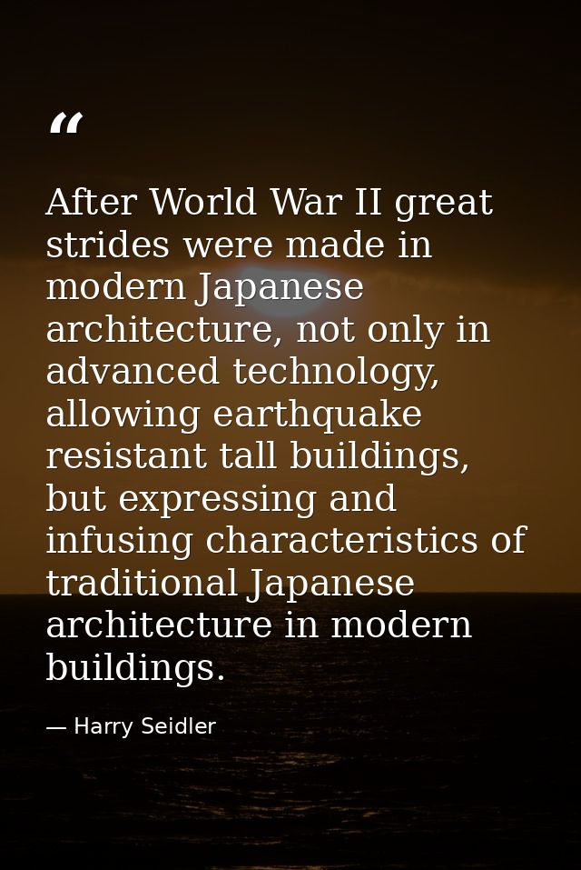 After World War II great strides were made in modern Japanese architecture, not only in advanced technology, allowing ea — Harry Seidler