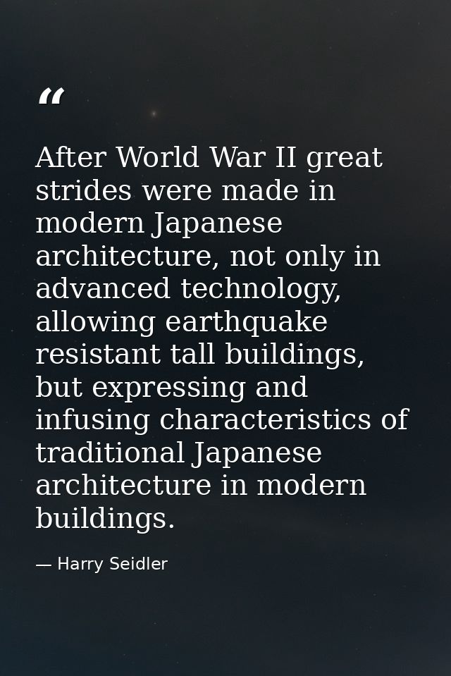 After World War II great strides were made in modern Japanese architecture, not only in advanced technology, allowing ea — Harry Seidler