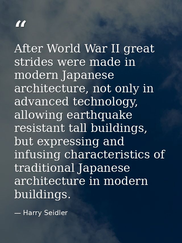After World War II great strides were made in modern Japanese architecture, not only in advanced technology, allowing ea — Harry Seidler