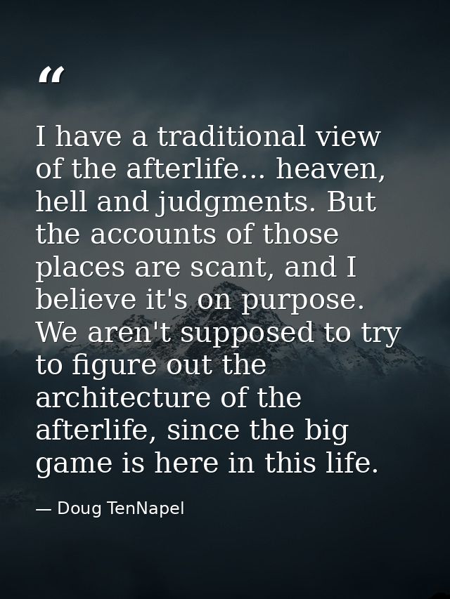 I have a traditional view of the afterlife... heaven, hell and judgments. But the accounts of those places are scant, an — Doug TenNapel