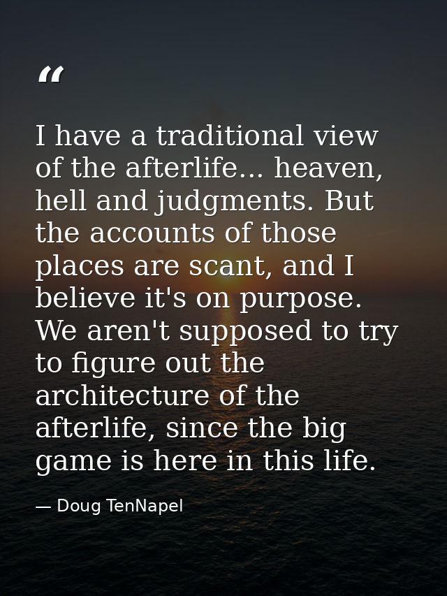I have a traditional view of the afterlife... heaven, hell and judgments. But the accounts of those places are scant, an — Doug TenNapel