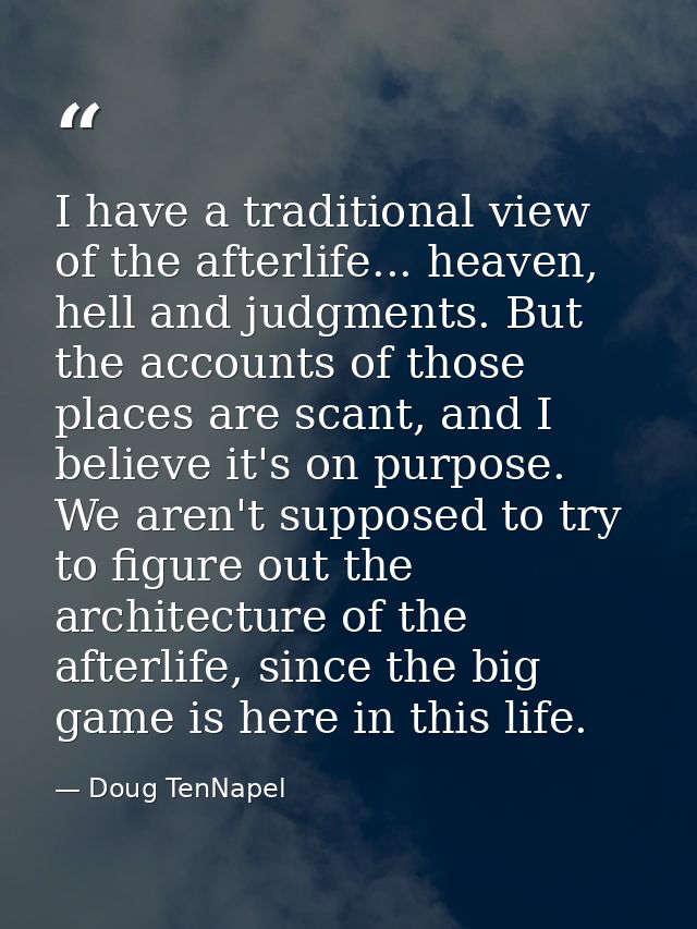 I have a traditional view of the afterlife... heaven, hell and judgments. But the accounts of those places are scant, an — Doug TenNapel