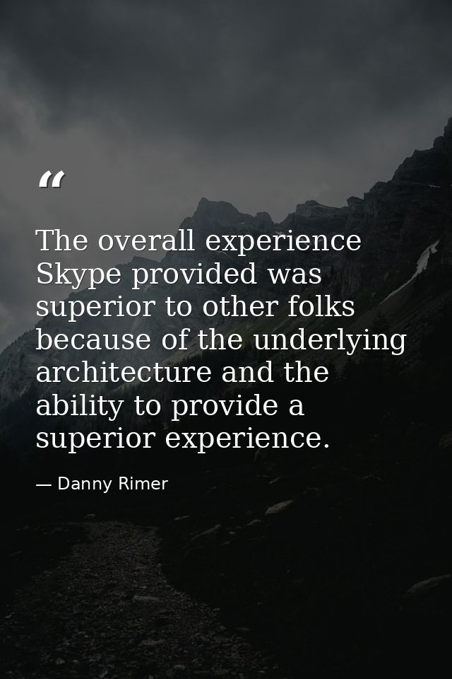 The overall experience Skype provided was superior to other folks because of the underlying architecture and the ability — Danny Rimer