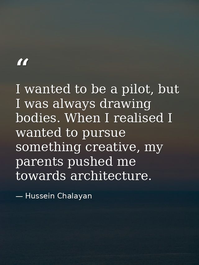 I wanted to be a pilot, but I was always drawing bodies. When I realised I wanted to pursue something creative, my paren — Hussein Chalayan