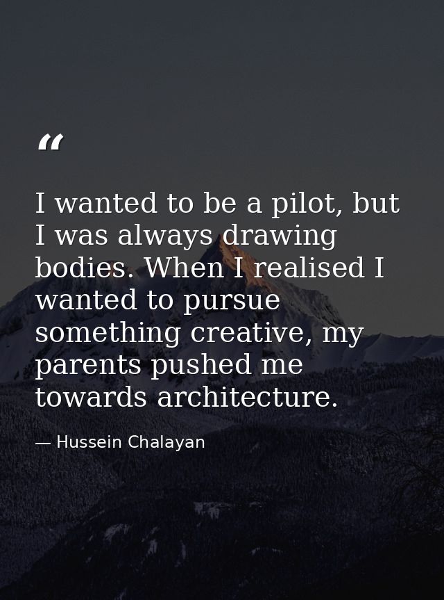 I wanted to be a pilot, but I was always drawing bodies. When I realised I wanted to pursue something creative, my paren — Hussein Chalayan