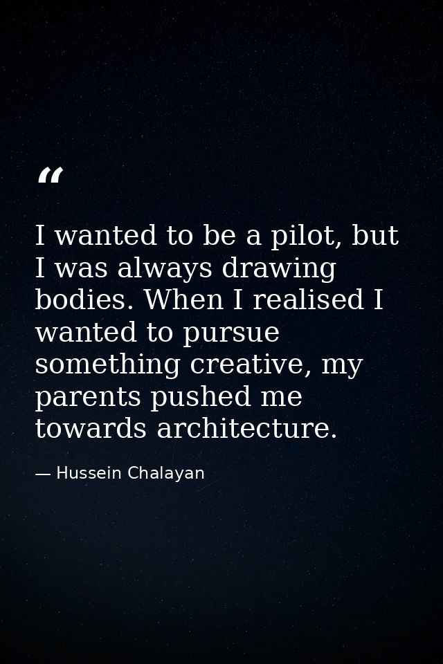 I wanted to be a pilot, but I was always drawing bodies. When I realised I wanted to pursue something creative, my paren — Hussein Chalayan