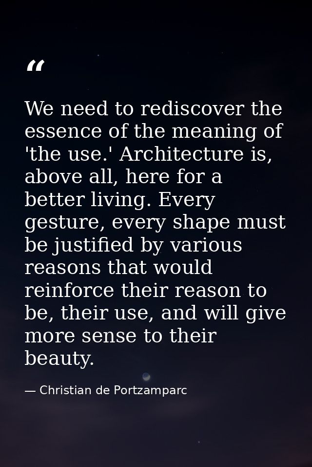 We need to rediscover the essence of the meaning of 'the use.' Architecture is, above all, here for a better living. Eve — Christian de Portzamparc
