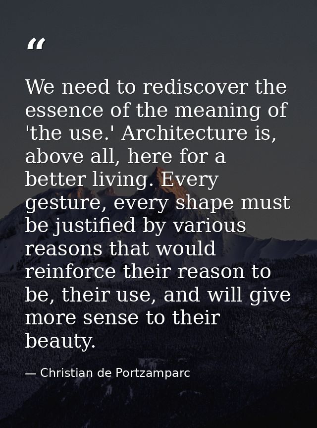 We need to rediscover the essence of the meaning of 'the use.' Architecture is, above all, here for a better living. Eve — Christian de Portzamparc