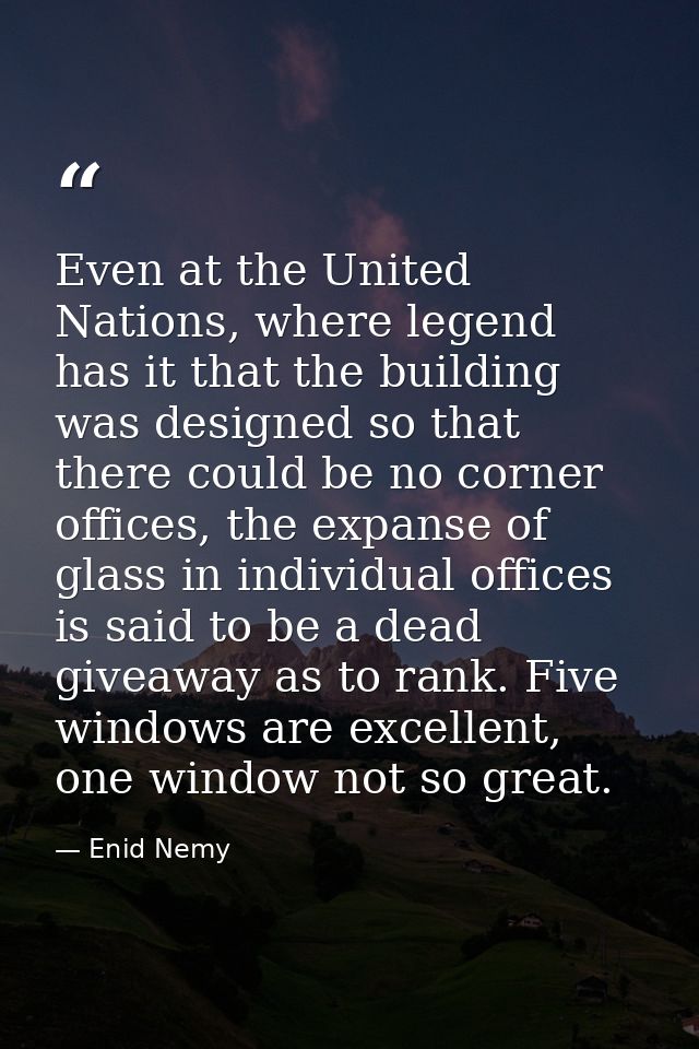 Even at the United Nations, where legend has it that the building was designed so that there could be no corner offices, — Enid Nemy