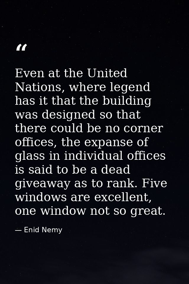 Even at the United Nations, where legend has it that the building was designed so that there could be no corner offices, — Enid Nemy