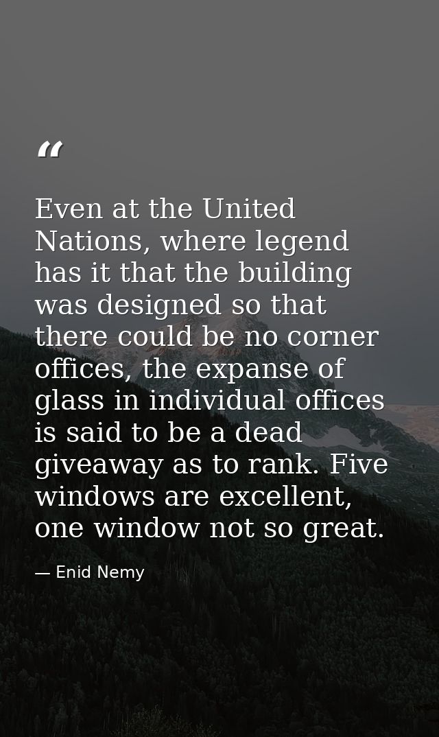 Even at the United Nations, where legend has it that the building was designed so that there could be no corner offices, — Enid Nemy