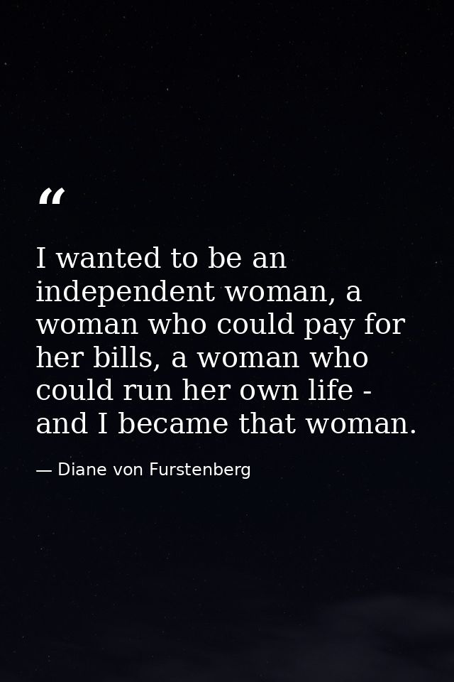 I wanted to be an independent woman, a woman who could pay for her bills, a woman who could run her own life - and I bec — Diane von Furstenberg