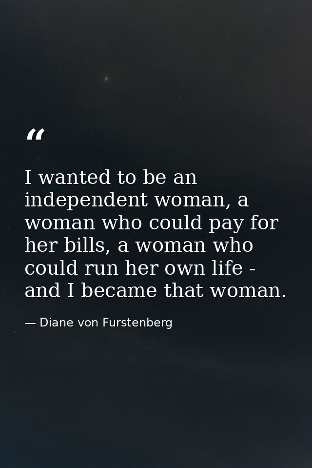 I wanted to be an independent woman, a woman who could pay for her bills, a woman who could run her own life - and I bec — Diane von Furstenberg
