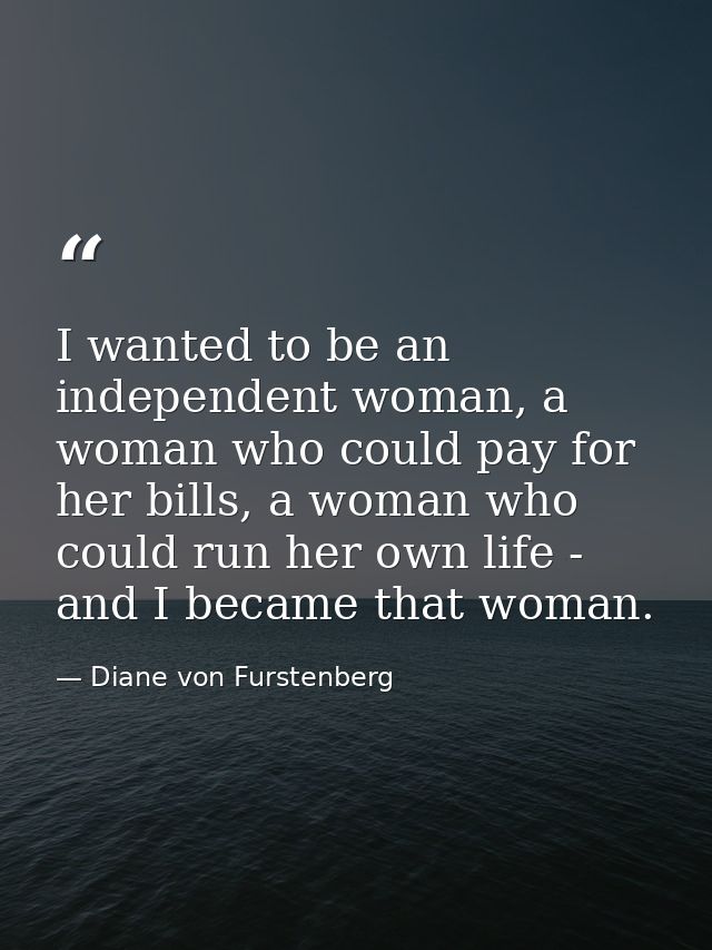 I wanted to be an independent woman, a woman who could pay for her bills, a woman who could run her own life - and I bec — Diane von Furstenberg