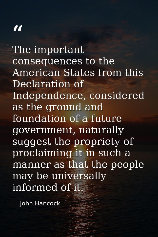 The important consequences to the American States from this Declaration of Independence, considered as the ground and fo — John Hancock