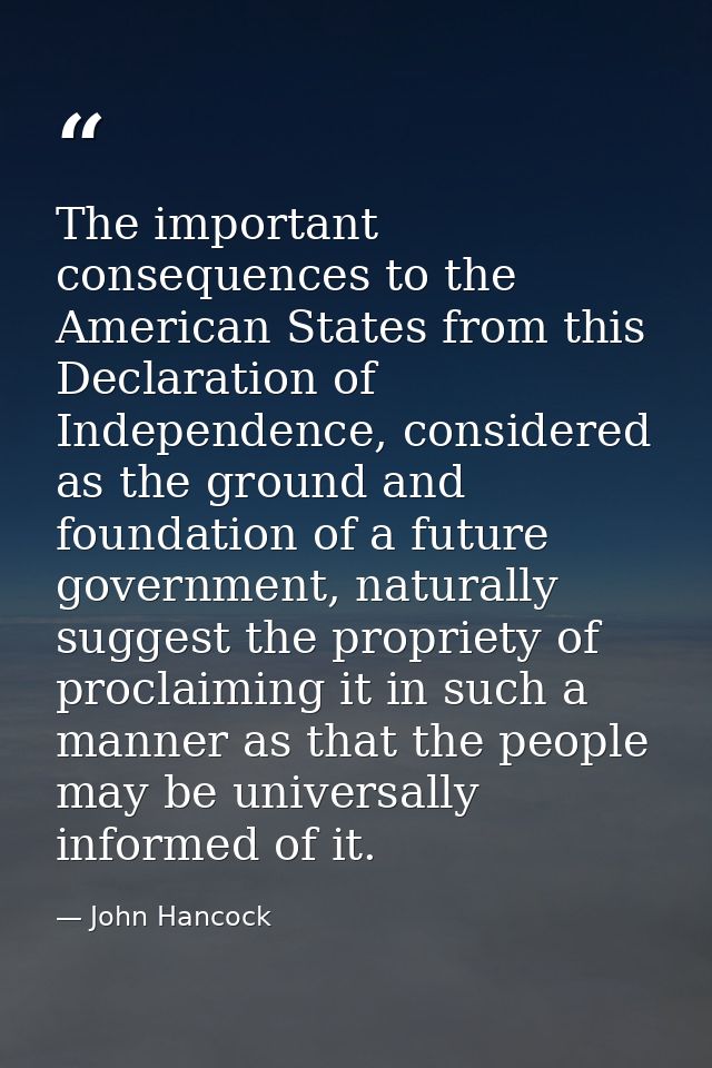 The important consequences to the American States from this Declaration of Independence, considered as the ground and fo — John Hancock