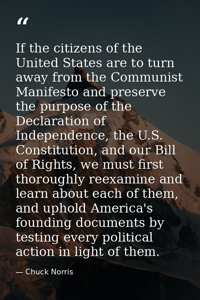 If the citizens of the United States are to turn away from the Communist Manifesto and preserve the purpose of the Decla — Chuck Norris