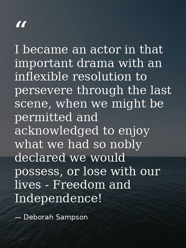 I became an actor in that important drama with an inflexible resolution to persevere through the last scene, when we mig — Deborah Sampson