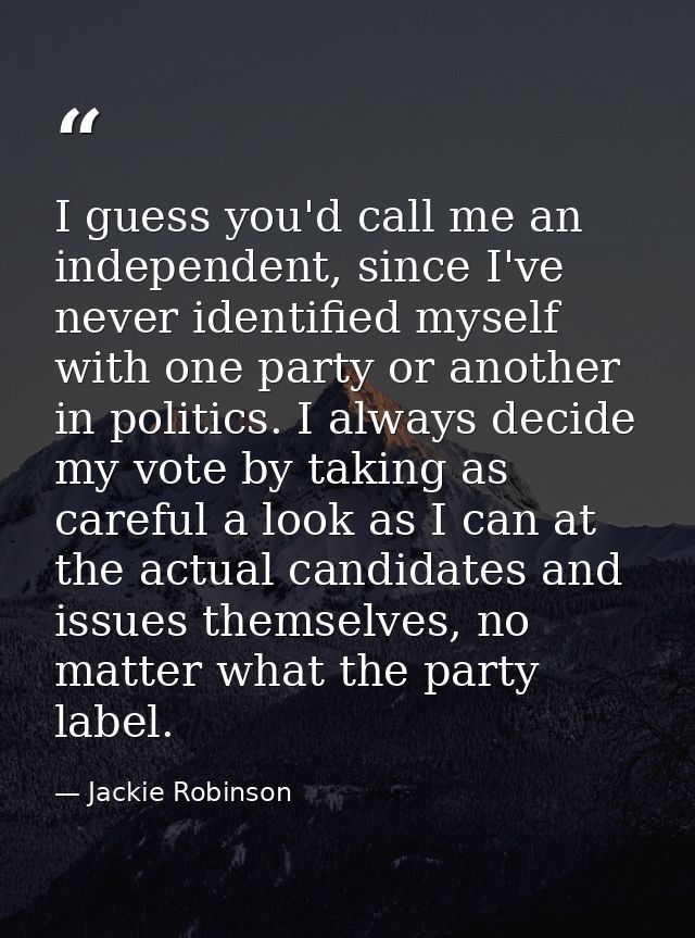 I guess you'd call me an independent, since I've never identified myself with one party or another in politics. I always — Jackie Robinson