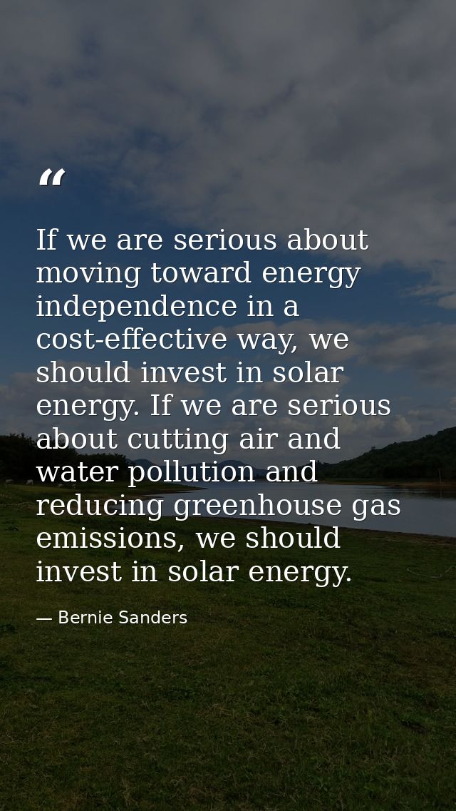 If we are serious about moving toward energy independence in a cost-effective way, we should invest in solar energy. If  — Bernie Sanders