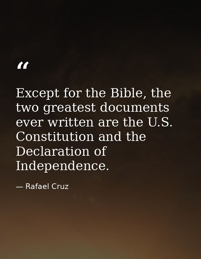 Except for the Bible, the two greatest documents ever written are the U.S. Constitution and the Declaration of Independe — Rafael Cruz