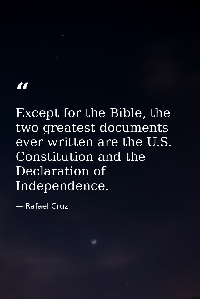 Except for the Bible, the two greatest documents ever written are the U.S. Constitution and the Declaration of Independe — Rafael Cruz