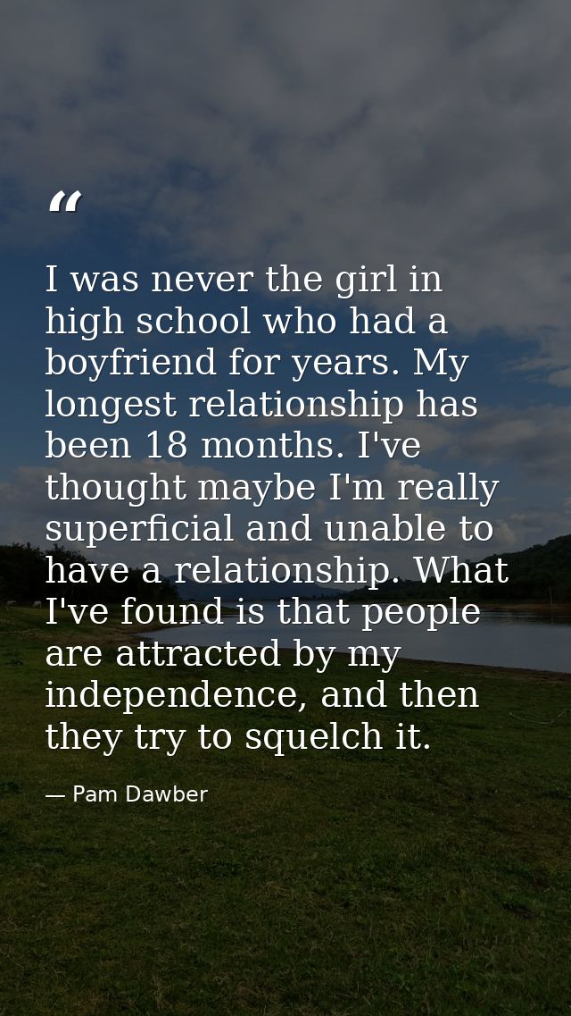 I was never the girl in high school who had a boyfriend for years. My longest relationship has been 18 months. I've thou — Pam Dawber