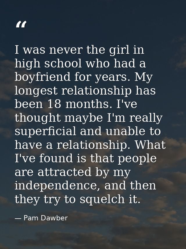 I was never the girl in high school who had a boyfriend for years. My longest relationship has been 18 months. I've thou — Pam Dawber