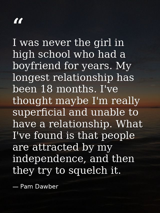 I was never the girl in high school who had a boyfriend for years. My longest relationship has been 18 months. I've thou — Pam Dawber