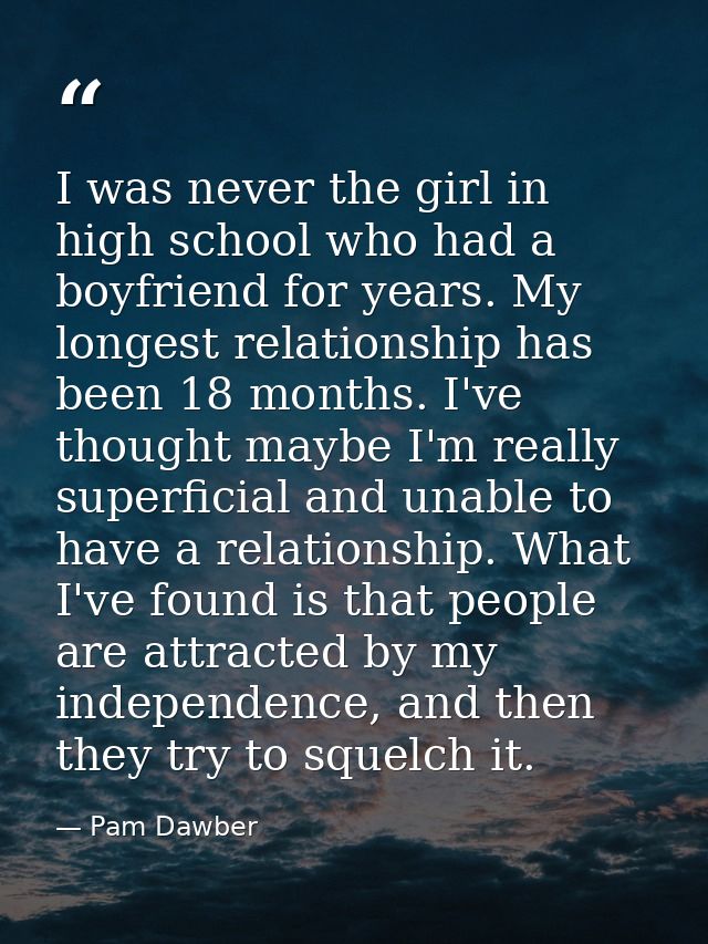 I was never the girl in high school who had a boyfriend for years. My longest relationship has been 18 months. I've thou — Pam Dawber