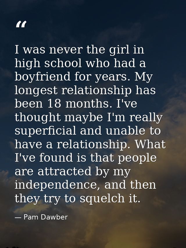 I was never the girl in high school who had a boyfriend for years. My longest relationship has been 18 months. I've thou — Pam Dawber