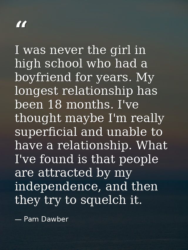 I was never the girl in high school who had a boyfriend for years. My longest relationship has been 18 months. I've thou — Pam Dawber