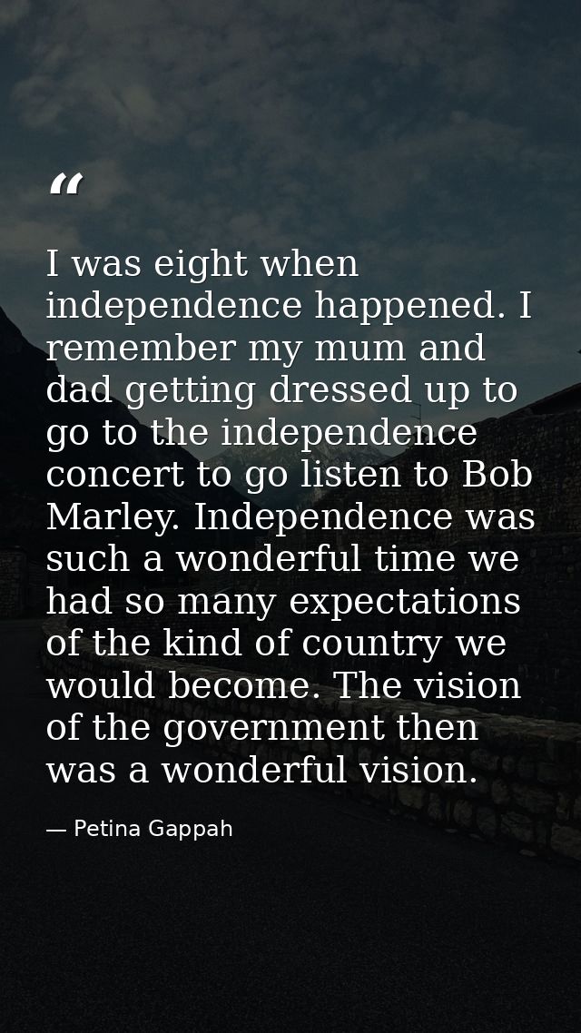 I was eight when independence happened. I remember my mum and dad getting dressed up to go to the independence concert t — Petina Gappah