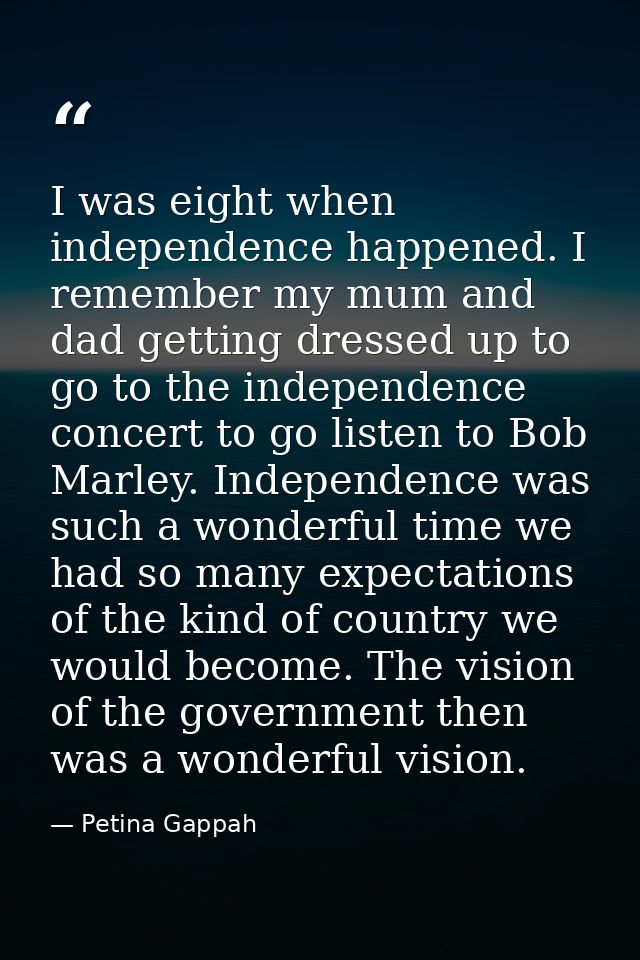 I was eight when independence happened. I remember my mum and dad getting dressed up to go to the independence concert t — Petina Gappah