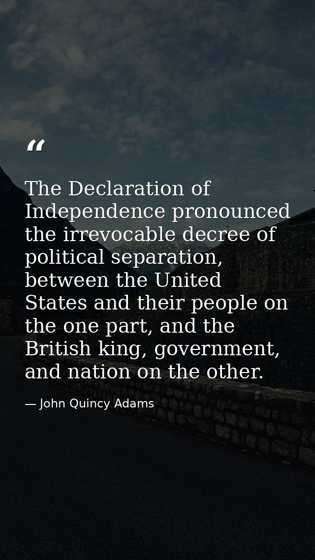 The Declaration of Independence pronounced the irrevocable decree of political separation, between the United States and — John Quincy Adams
