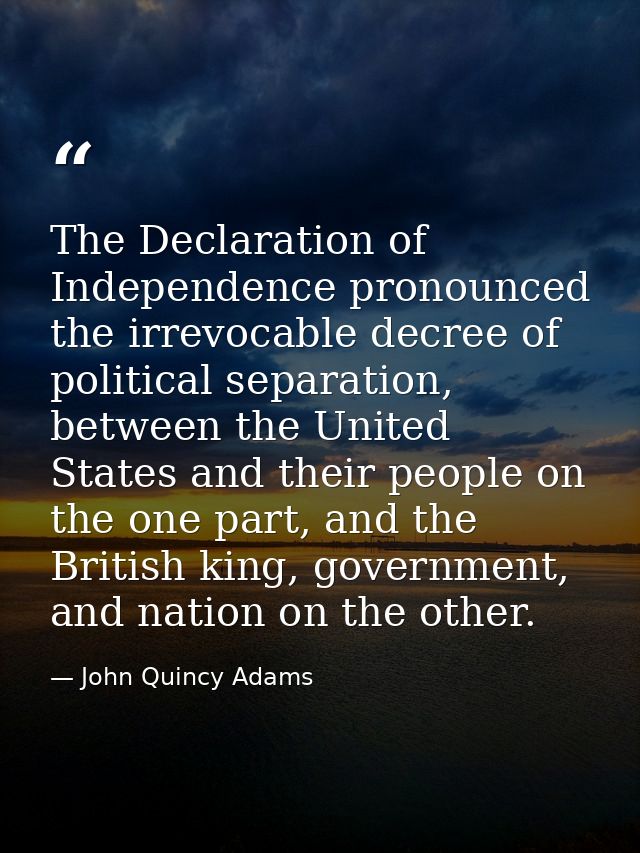 The Declaration of Independence pronounced the irrevocable decree of political separation, between the United States and — John Quincy Adams